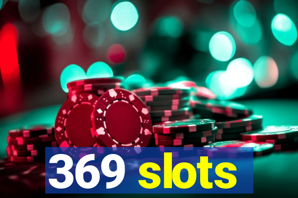 369 slots